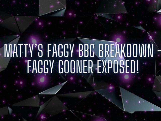 Matty’s Faggy BBC Breakdown - Faggy Gooner Exposed! (Goddess Misha Goldy)