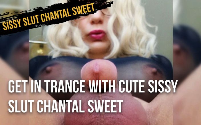 Sissy slut Chantal Sweet: 和可爱的娘娘腔荡妇chantal Sweet玩恍惚