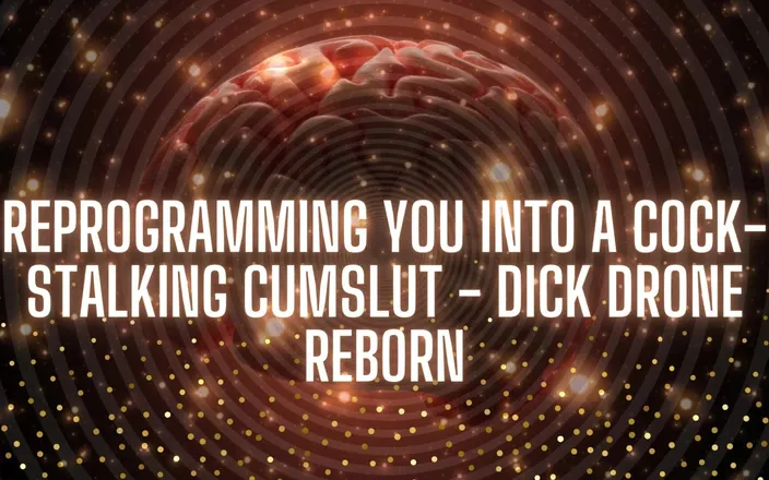 Goddess Misha Goldy: Reprogramming You Into a Cock-stalking Cumslut - Dick Drone Reborn