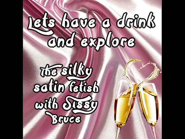 AUDIO ONLY - Lets Have a Drink and Explore the Sinky Satin Fetish with Sissy Bruce (Camp Sissy Boi)