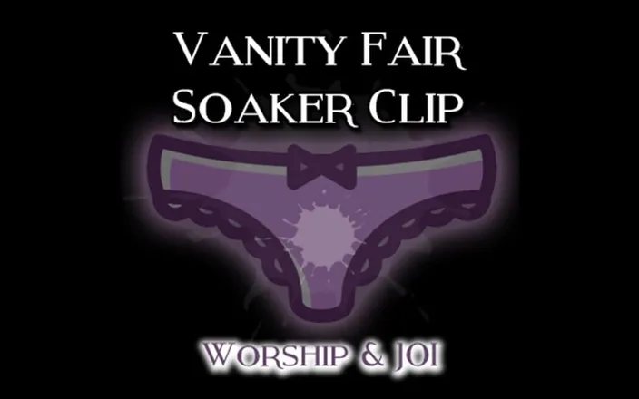 Campsissyboi: The Vanity Fair Soaker Clip Worship and JOI