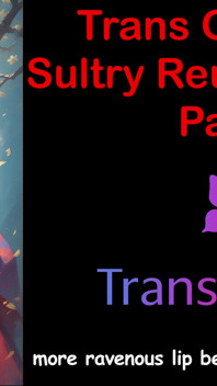 Trans Glow-up - Sultry Reunion Heat Part - 3: English Audio Sex Story