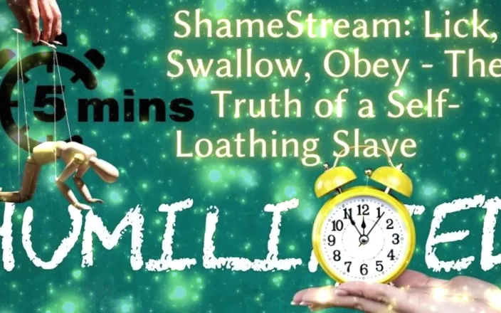 Goddess Misha Goldy: Shamestream: Lick, Swallow, Obey - the Truth of a Self-loathing Slave