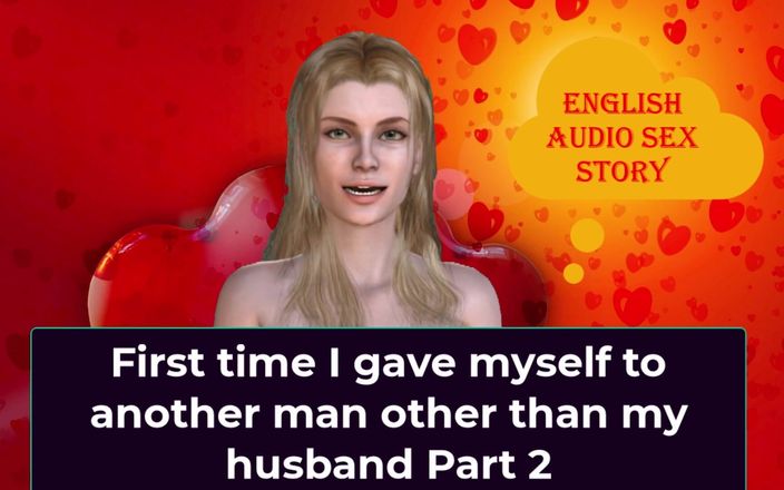English audio sex story: Я вперше віддалася іншому чоловікові, крім свого чоловіка, частина 2 - англійська аудіо історія сексу