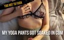 Too hot to fuck: Mina yogabyxor blev blöt i sperma