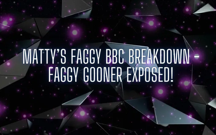 Goddess Misha Goldy: Matty’s Faggy BBC Breakdown - Faggy Gooner Exposed!