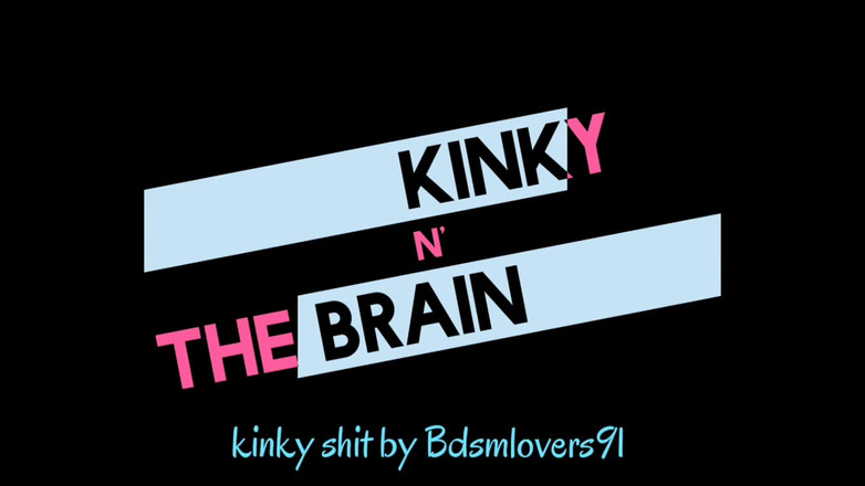 Kinky N the Brain: Đụ nước ép của tôi ra bố