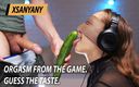 XSanyAny: Orgasm från spelet. Gissa smaken.