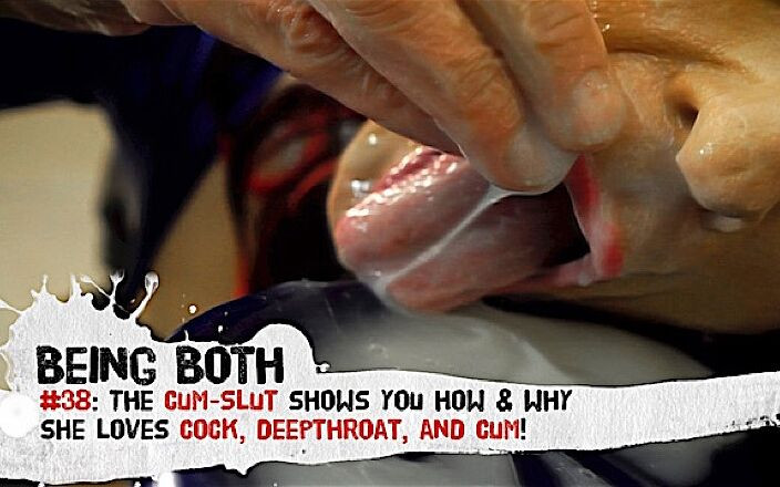 Being Both: #38 - 정액 창녀가 자지, 딥쓰롯, 정액을 사랑하는 방법과 이유를 보여줘! - 발정나서 오르가즘을 빨아