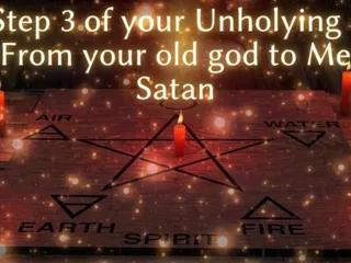 Step 3 of Your Unholying - From Your Old God to Me Satan