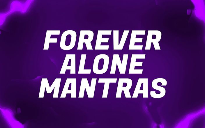Forever virgin: Forever Alone - Mantras para Rejeitados Solitários