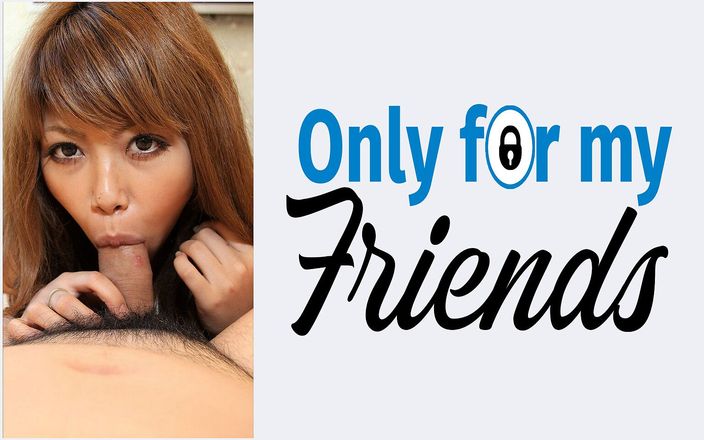 Only for my Friends: Gần đây cô ấy đã mười tám tuổi, và một con đĩ Nhật Bản...