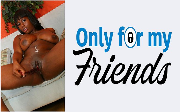 Only for my Friends: Перше порно лизання Стайлз, велика чорношкіра повія з поголеною вагіною любить мастурбує на секс-іграшках