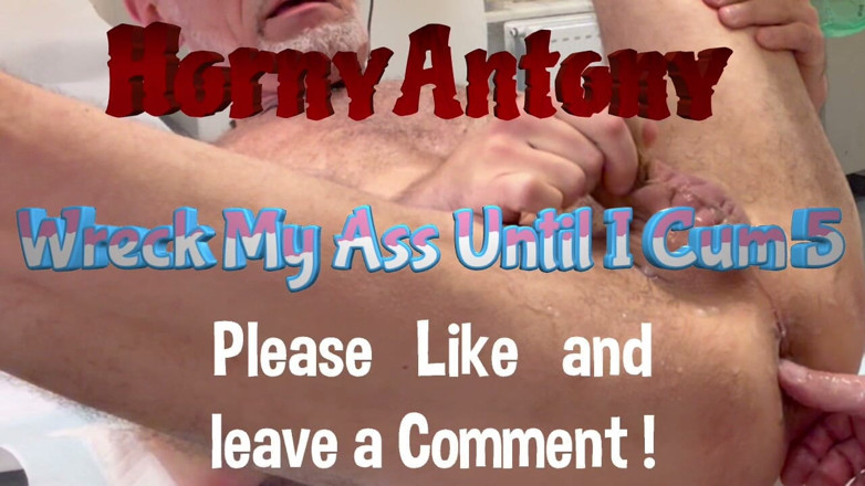 HornyAntony: Wreck My Ass Until I Cum 5