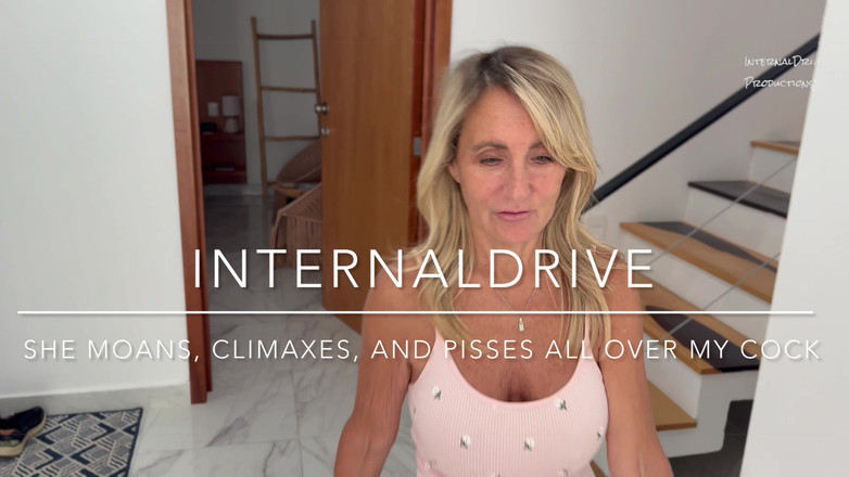 Internal drive: She Moans Climaxes and Pisses All Over My Cock