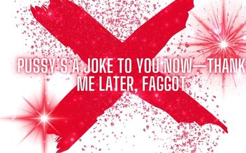 Pussy’s a Joke to You Now -thank Me Later Fag