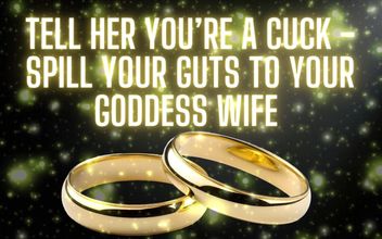 Tell Her You’re a Cuck – Spill Your Guts to Your Goddess Wife