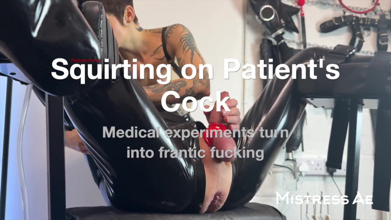 MistressAe: Squirting on Patient's Cock - Medical Experiments Turn Into Frantic Fucking