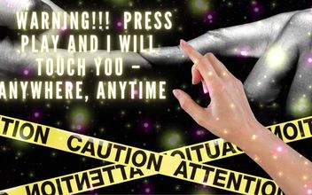 Warning!!! Press Play and I Will Touch You – Anywhere Anytime
