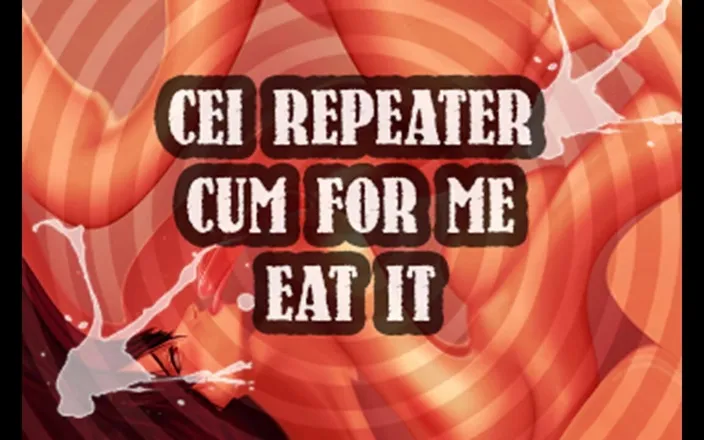 Campsissyboi: CEI Repeater Cum for Me and Eat It Sissy