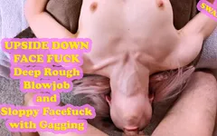 Upside Down Face Fuck Deep Rough Blowjob and Sloppy Facefuck with Gagging