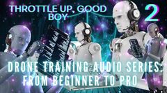 Drone Training Audio Series From Beginner to Pro - Throttle up, Good Boy