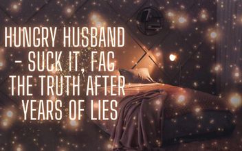 Cock-hungry Husband – Suck It the Truth After Years of Lies