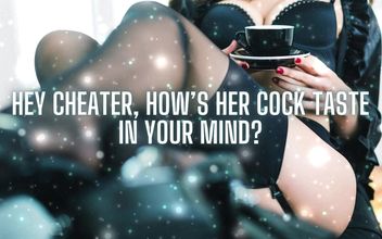 Hey Cheater How’s Her Cock Taste in Your Mind?