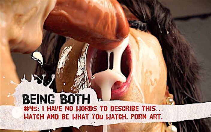 Being Both: #45– У мене немає слів, щоб описати це... Дивіться і будьте тим, що ви дивитеся. Порно мистецтво. – BeingBoth