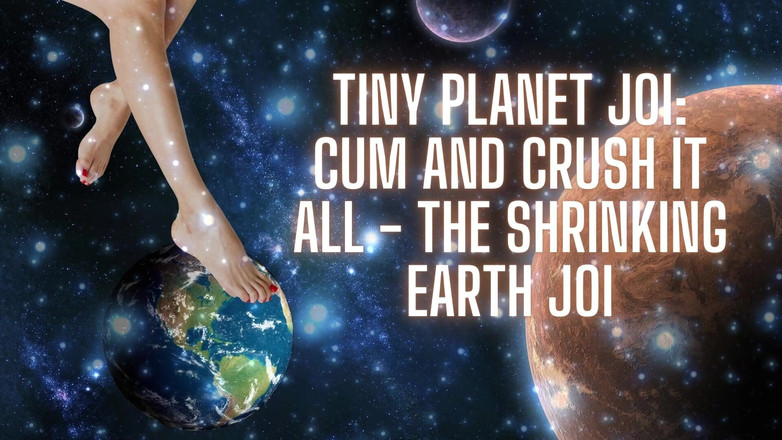 Goddess Misha Goldy: Tiny Planet JOI - Cum and Crush It All - the Shrinking...