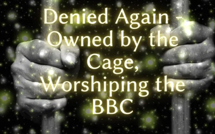 Goddess Misha Goldy: Denied Again - Owned by the Cage, Worshiping the BBC