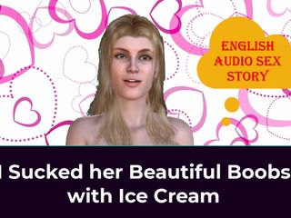 English audio sex story: 아이스크림으로 그녀의 아름다운 젖탱이를 빨아 - 영어 오디오 섹스 이야기