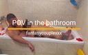 Fantasy Couple XXX: POV. Мінет у ванній кімнаті. Сперма в рот