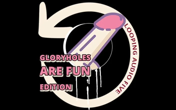 Campsissyboi: Looping Audio Five Glory Holes Are Fun Edition