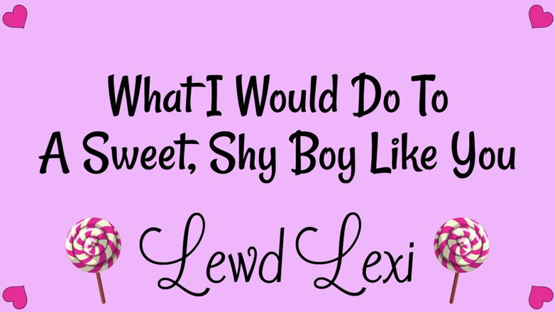 Lewd Lexi: Co dělám se sladkým, stydliví kluci, jako jsi ty
