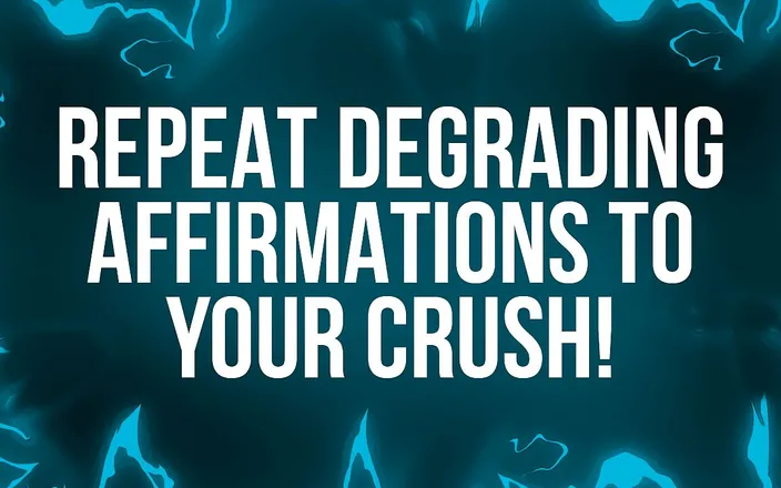 Femdom Affirmations: Repeat Humiliating Affirmations to Your Crush