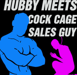 Campsissyboi: Hubby meets cock cage sales guy