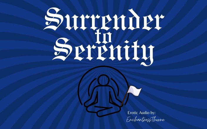 EnchantressThorne: Surrender to Serenity: a Journey of Gentle Domination