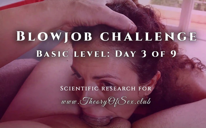 TheoryOfSex: Blowjob challenge. Day 3 of 9, basic level. Theory of Sex CLUB.