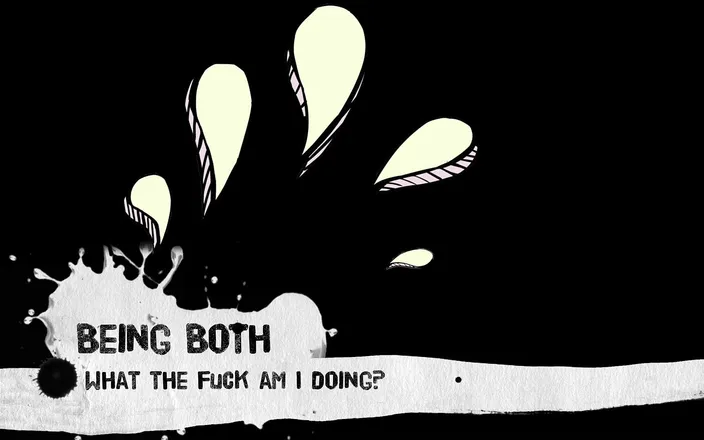 Being Both: Being Both - What the fuck am I doing?