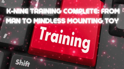 Goddess Misha Goldy: K-nine Training Complete: From Man to Mindless Mounting Toy