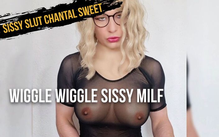 Sissy slut Chantal Sweet: Wiebelen wiggle mietje milf