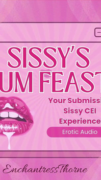 Sissy's Cum Feast: Your Submissive Sissy CEI Experience