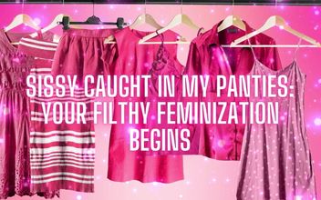 Sissy Caught in My Panties Your Filthy Feminization Begins
