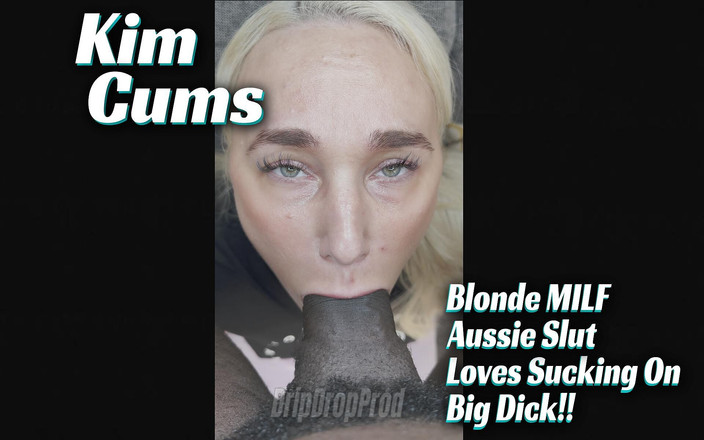 DripDrop Productions: Kim Cums Est Une MILF Blonde Dévergondée Qui Adore Te...