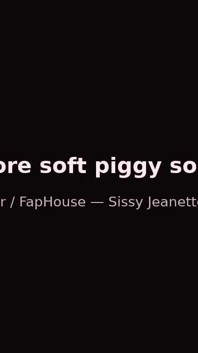 Sissy Jeanette Feedee Soft Chubby Body Tease for Mistress