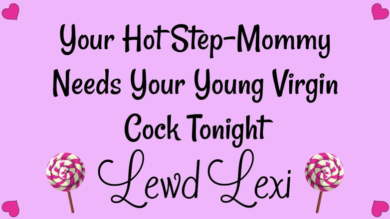 Lewd Lexi: Step-mommy Needs Your Virgin Cock Tonight