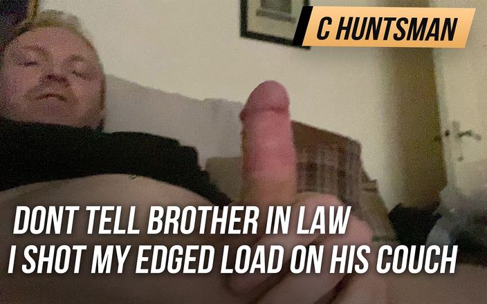 C Huntsman: Ne dites pas à mon beau-frère que j&amp;#039;ai éjaculé sur son canapé