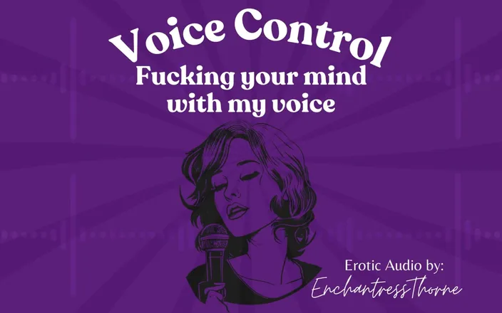 EnchantressThorne: Voice Control: Fucking Your Mind with My Voice