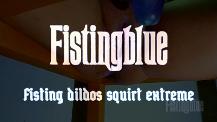 Fistingblue: Gevşek amcığımı canavar dildoyla esnetiyorum ve sert fışkırtıyor